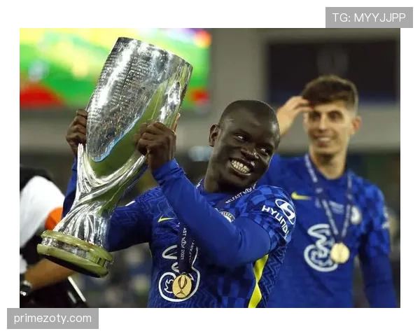 坎特2021欧冠淘汰赛连续MVP封神：中场统治力与攻防枢纽作用解析